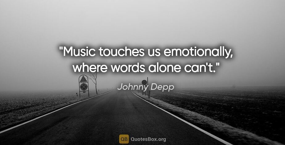 Johnny Depp quote: "Music touches us emotionally, where words alone can't."