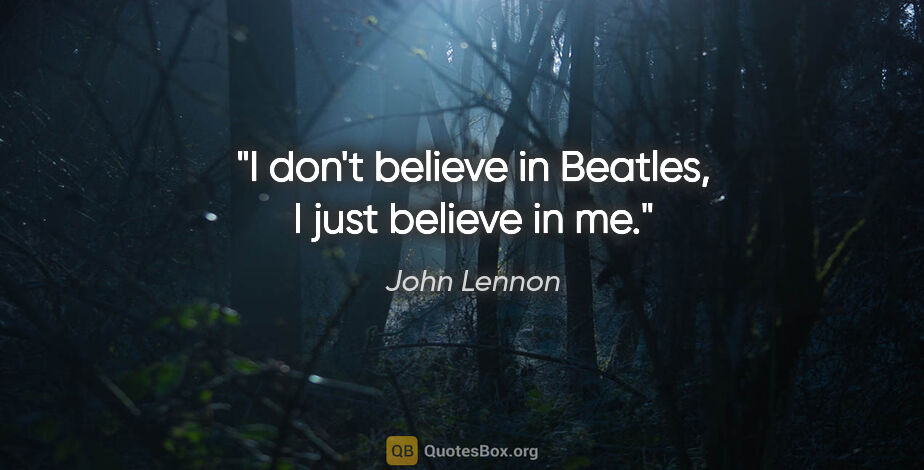 John Lennon quote: "I don't believe in Beatles, I just believe in me."