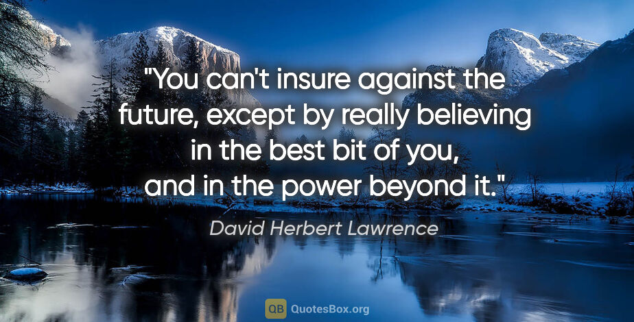 David Herbert Lawrence quote: "You can't insure against the future, except by really..."