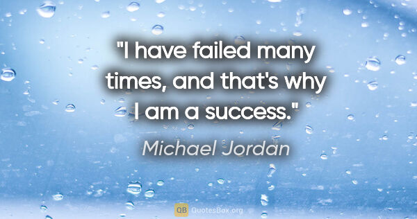 Michael Jordan quote: "I have failed many times, and that's why I am a success."