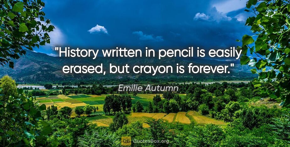 Emilie Autumn quote: "History written in pencil is easily erased, but crayon is..."