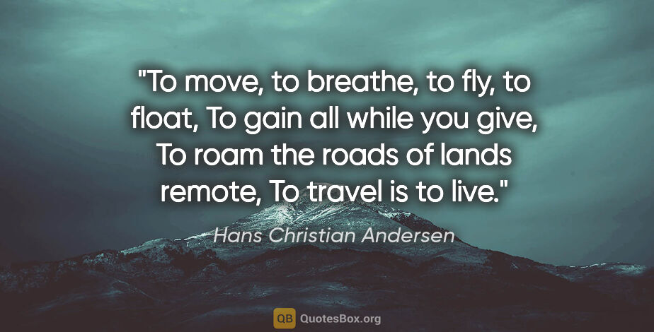 Hans Christian Andersen quote: "To move, to breathe, to fly, to float, To gain all while you..."