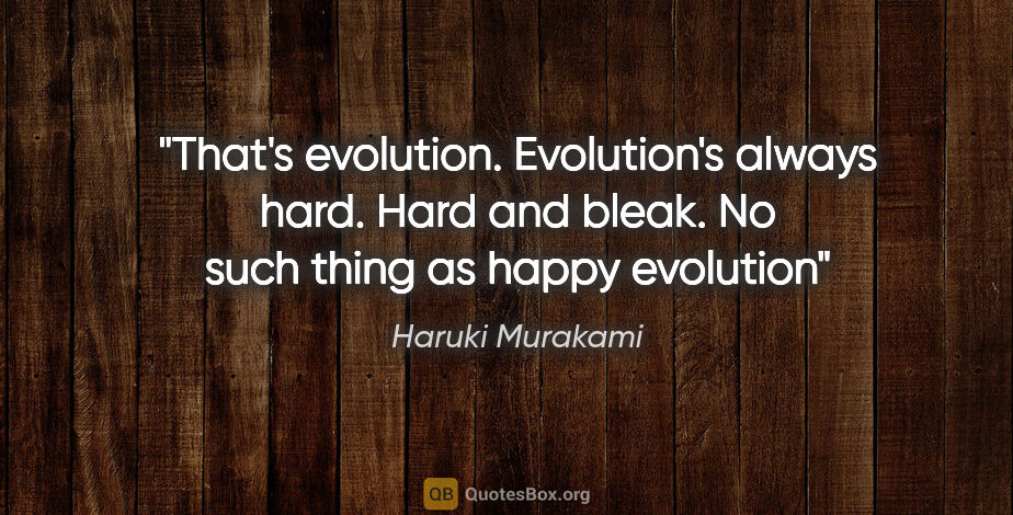 Haruki Murakami quote: "That's evolution. Evolution's always hard. Hard and bleak. No..."