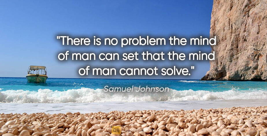 Samuel Johnson quote: "There is no problem the mind of man can set that the mind of..."