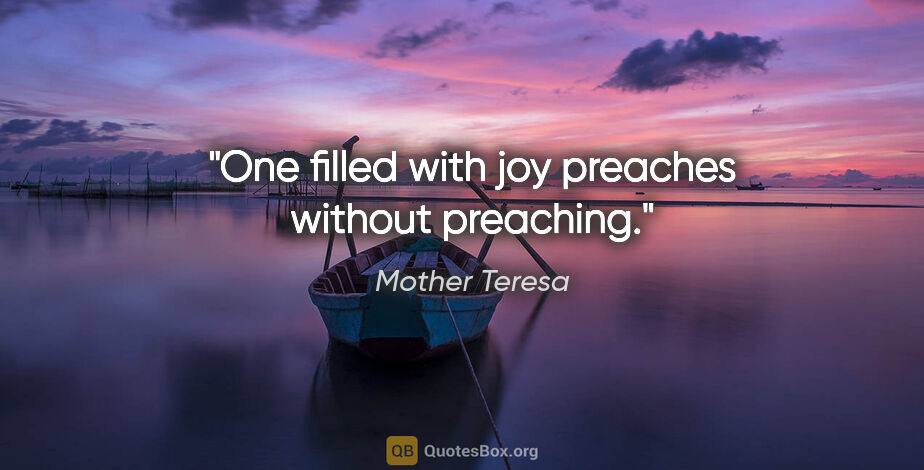 Mother Teresa quote: "One filled with joy preaches without preaching."