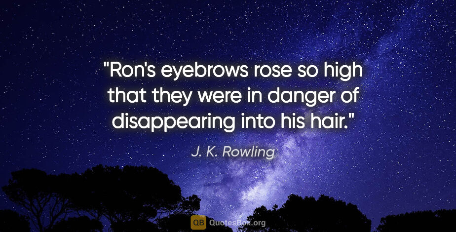 J. K. Rowling quote: "Ron's eyebrows rose so high that they were in danger of..."