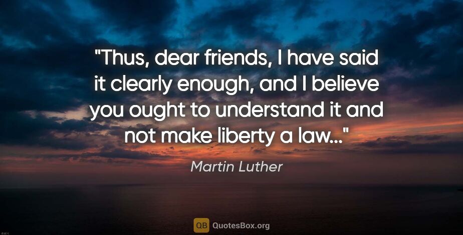 Martin Luther quote: "Thus, dear friends, I have said it clearly enough, and I..."
