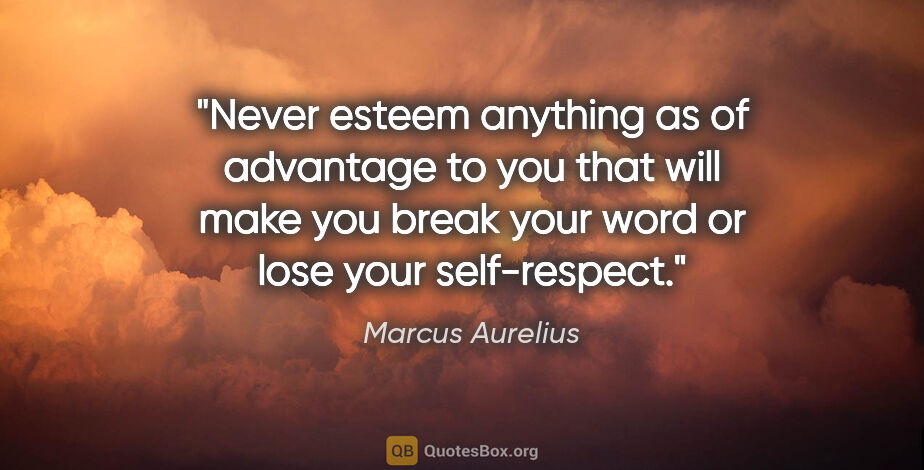 Marcus Aurelius quote: "Never esteem anything as of advantage to you that will make..."