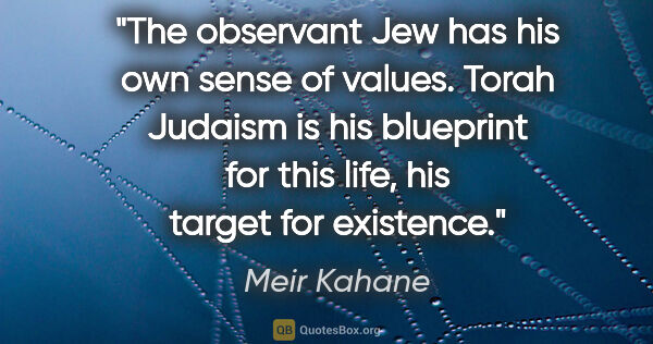 Meir Kahane quote: "The observant Jew has his own sense of values. Torah Judaism..."