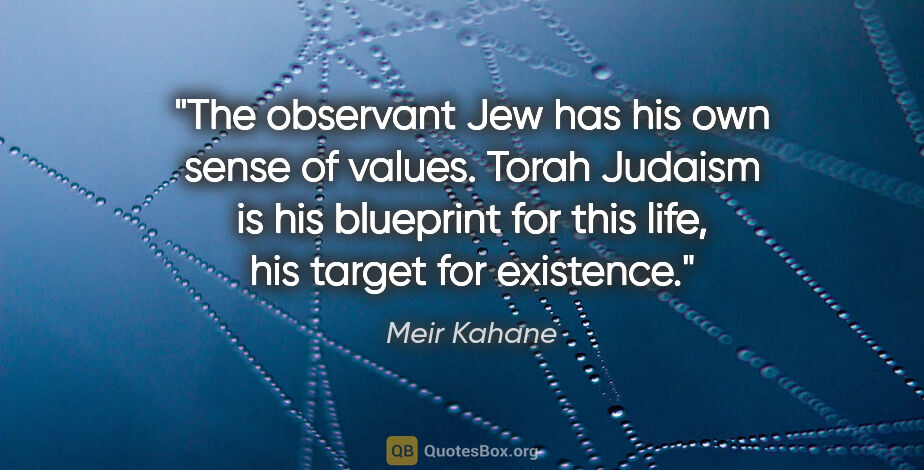 Meir Kahane quote: "The observant Jew has his own sense of values. Torah Judaism..."