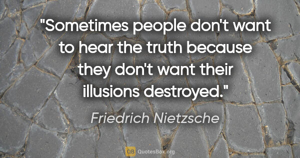 Friedrich Nietzsche quote: "Sometimes people don't want to hear the truth because they..."