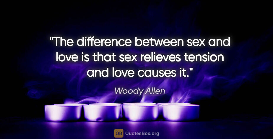 Woody Allen quote: "The difference between sex and love is that sex relieves..."