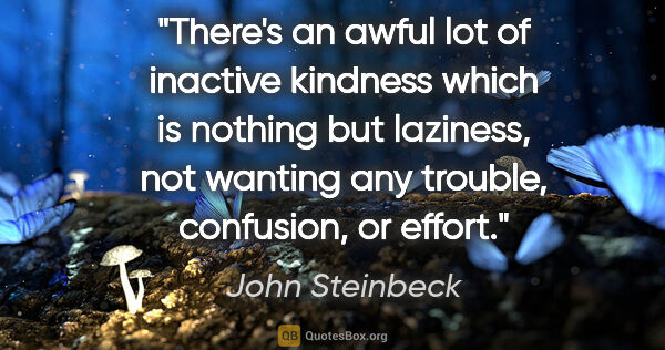 John Steinbeck quote: "There's an awful lot of inactive kindness which is nothing but..."