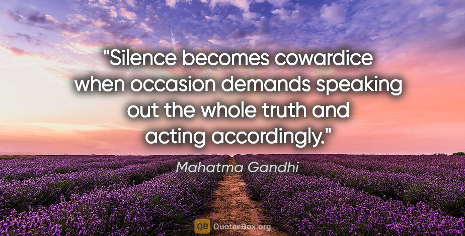 Mahatma Gandhi quote: "Silence becomes cowardice when occasion demands speaking out..."