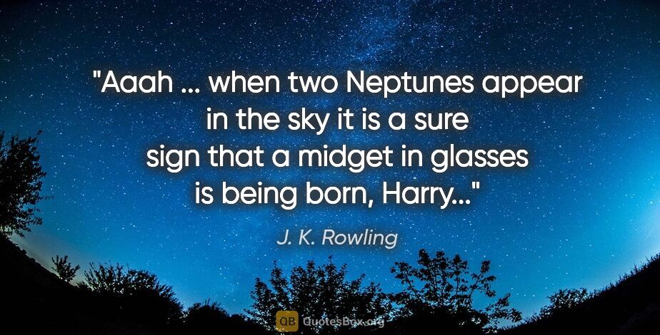 J. K. Rowling quote: "Aaah ... when two Neptunes appear in the sky it is a sure sign..."