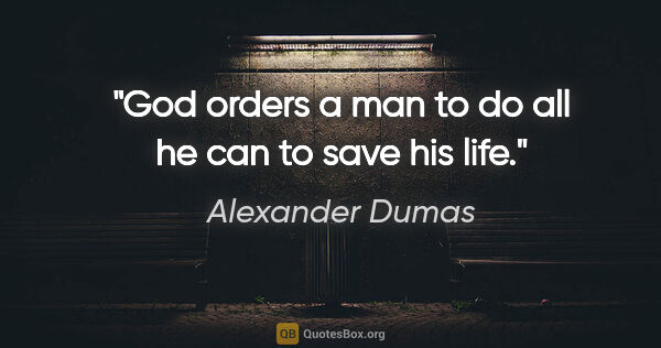 Alexander Dumas quote: "God orders a man to do all he can to save his life."