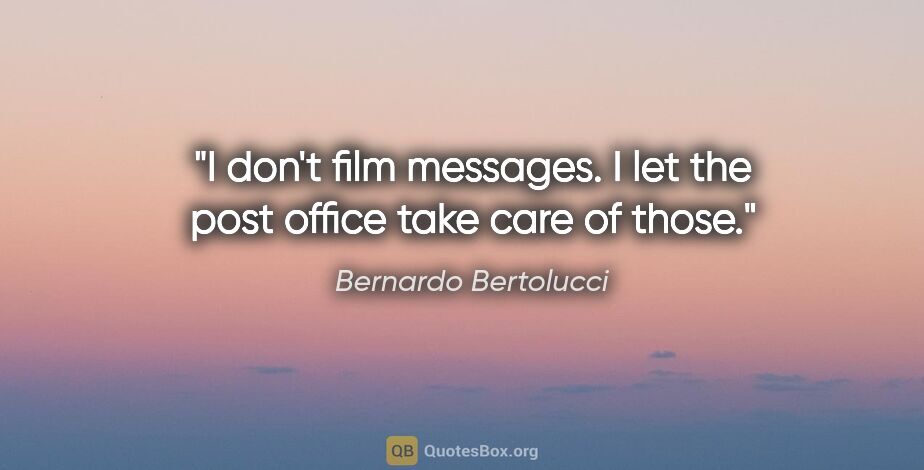 Bernardo Bertolucci quote: "I don't film messages. I let the post office take care of those."