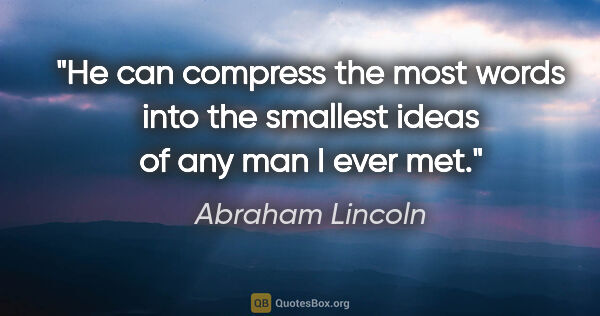 Abraham Lincoln quote: "He can compress the most words into the smallest ideas of any..."