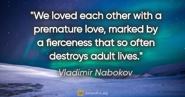Vladimir Nabokov quote: "We loved each other with a premature love, marked by a..."