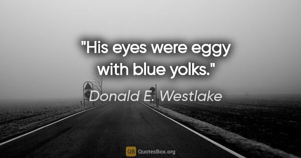 Donald E. Westlake quote: "His eyes were eggy with blue yolks."