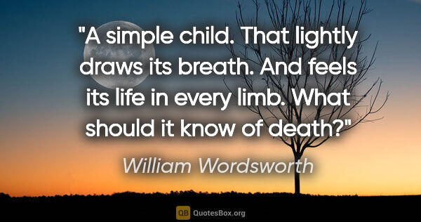 William Wordsworth quote: "A simple child. That lightly draws its breath. And feels its..."