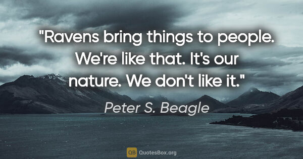 Peter S. Beagle quote: "Ravens bring things to people. We're like that. It's our..."