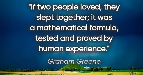 Graham Greene quote: "If two people loved, they slept together; it was a..."