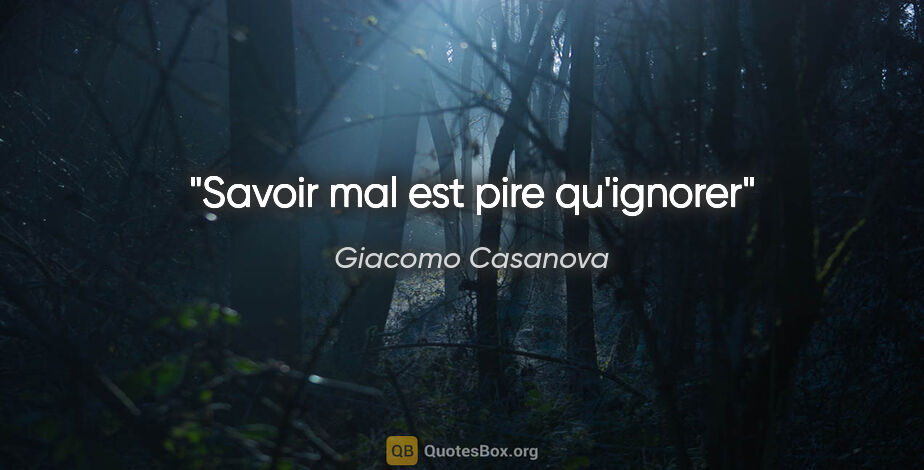 Giacomo Casanova quote: "Savoir mal est pire qu'ignorer"