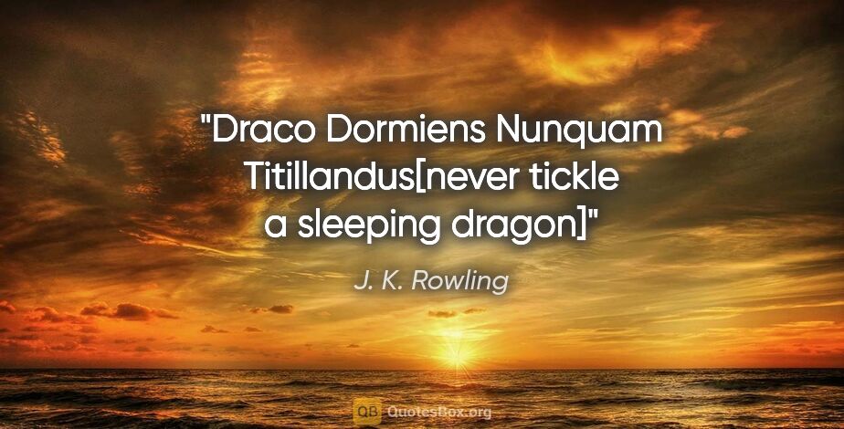 J. K. Rowling quote: "Draco Dormiens Nunquam Titillandus[never tickle a sleeping..."