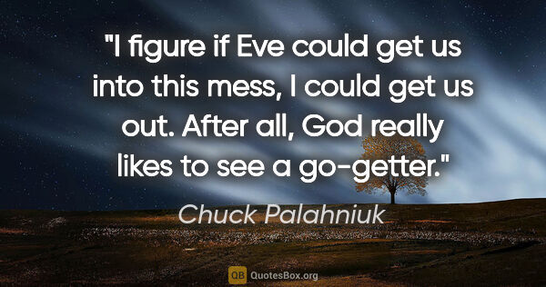 Chuck Palahniuk quote: "I figure if Eve could get us into this mess, I could get us..."