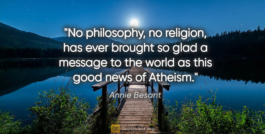 Annie Besant quote: "No philosophy, no religion, has ever brought so glad a message..."