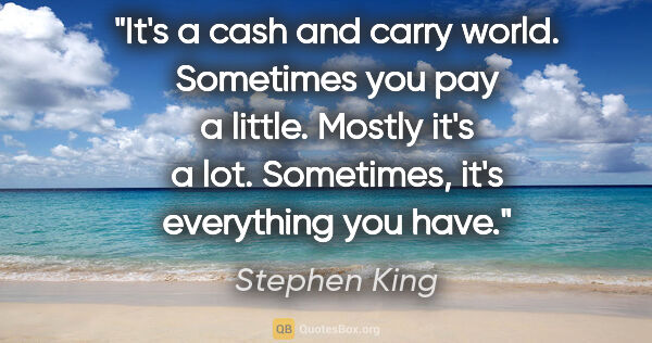 Stephen King quote: "It's a cash and carry world. Sometimes you pay a little...."