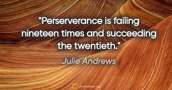 Julie Andrews quote: "Perserverance is failing nineteen times and succeeding the..."