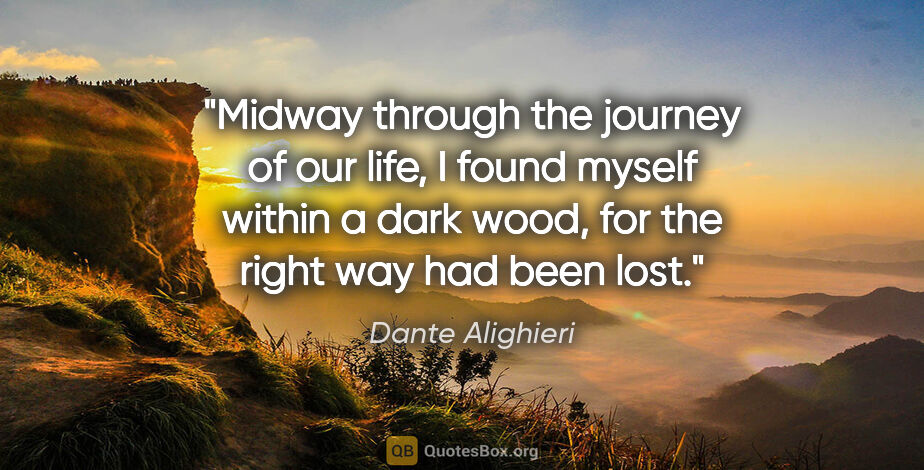 Dante Alighieri quote: "Midway through the journey of our life, I found myself within..."