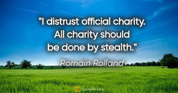 Romain Rolland quote: "I distrust official charity. All charity should be done by..."