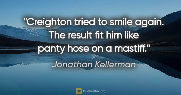 Jonathan Kellerman quote: "Creighton tried to smile again. The result fit him like panty..."