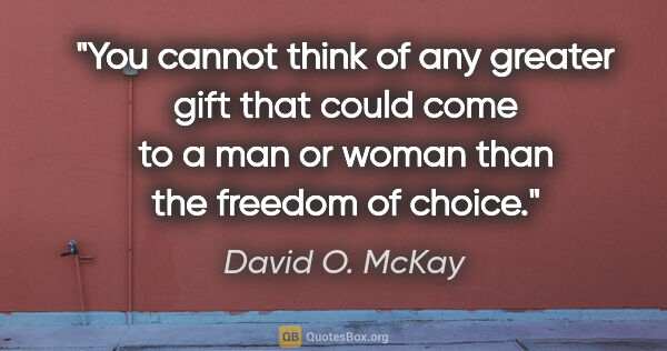 David O. McKay quote: "You cannot think of any greater gift that could come to a man..."