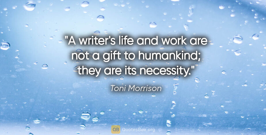 Toni Morrison quote: "A writer's life and work are not a gift to humankind; they are..."