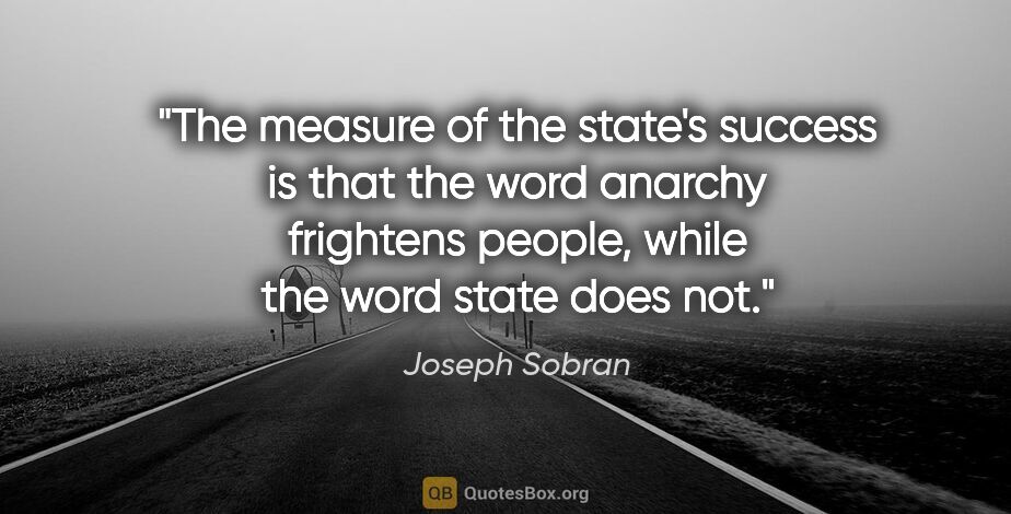 Joseph Sobran quote: "The measure of the state's success is that the word anarchy..."