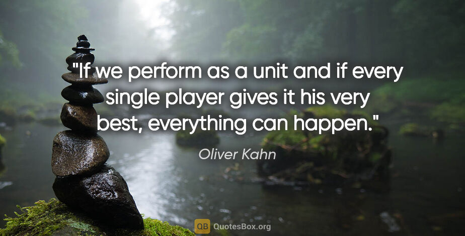 Oliver Kahn quote: "If we perform as a unit and if every single player gives it..."