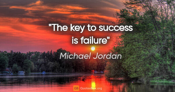 Michael Jordan quote: "The key to success is failure"