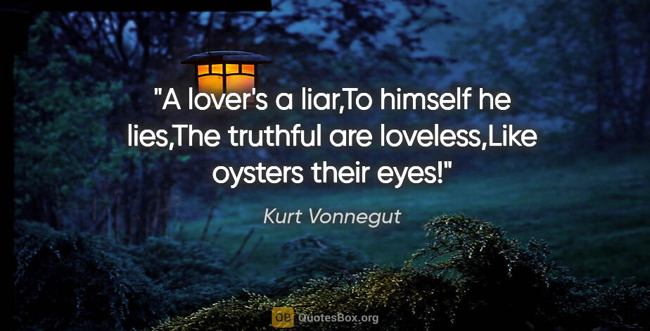 Kurt Vonnegut quote: "A lover's a liar,To himself he lies,The truthful are..."