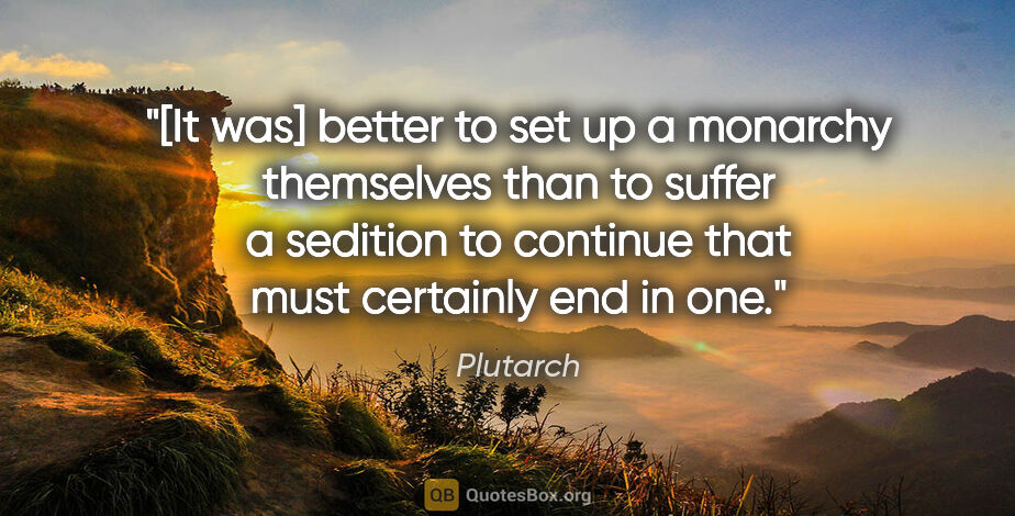 Plutarch quote: "[It was] better to set up a monarchy themselves than to suffer..."