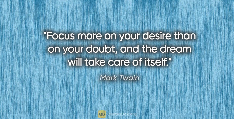 Mark Twain quote: "Focus more on your desire than on your doubt, and the dream..."