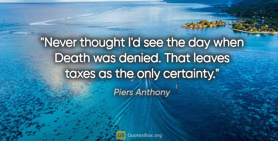 Piers Anthony quote: "Never thought I'd see the day when Death was denied. That..."