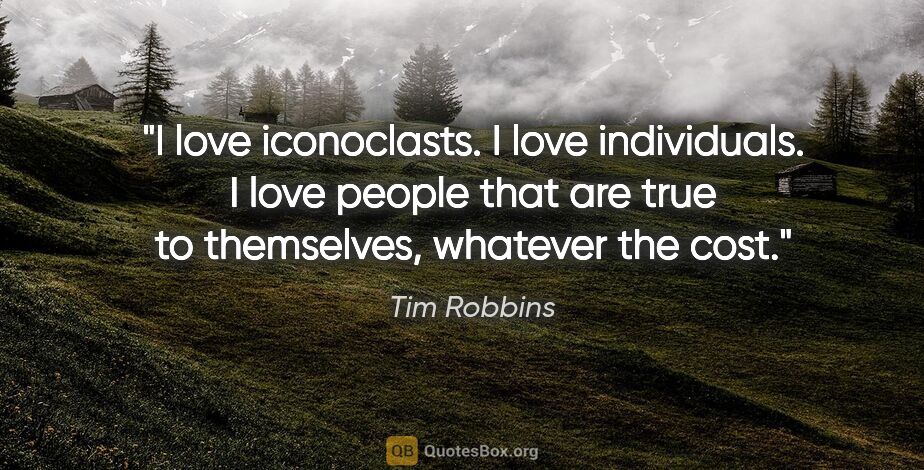 Tim Robbins quote: "I love iconoclasts. I love individuals. I love people that are..."
