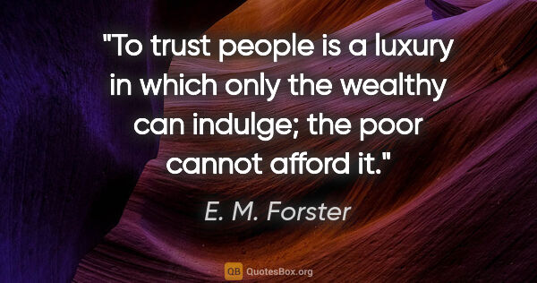E. M. Forster quote: "To trust people is a luxury in which only the wealthy can..."