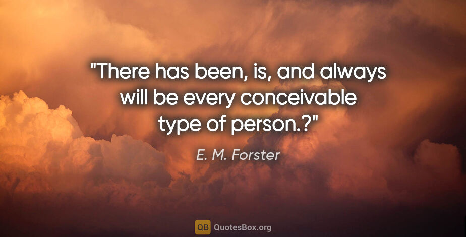 E. M. Forster quote: "There has been, is, and always will be every conceivable type..."