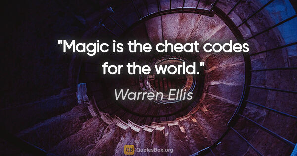 Warren Ellis quote: "Magic is the cheat codes for the world."