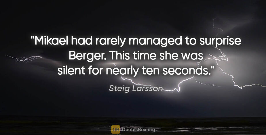 Steig Larsson quote: "Mikael had rarely managed to surprise Berger. This time she..."